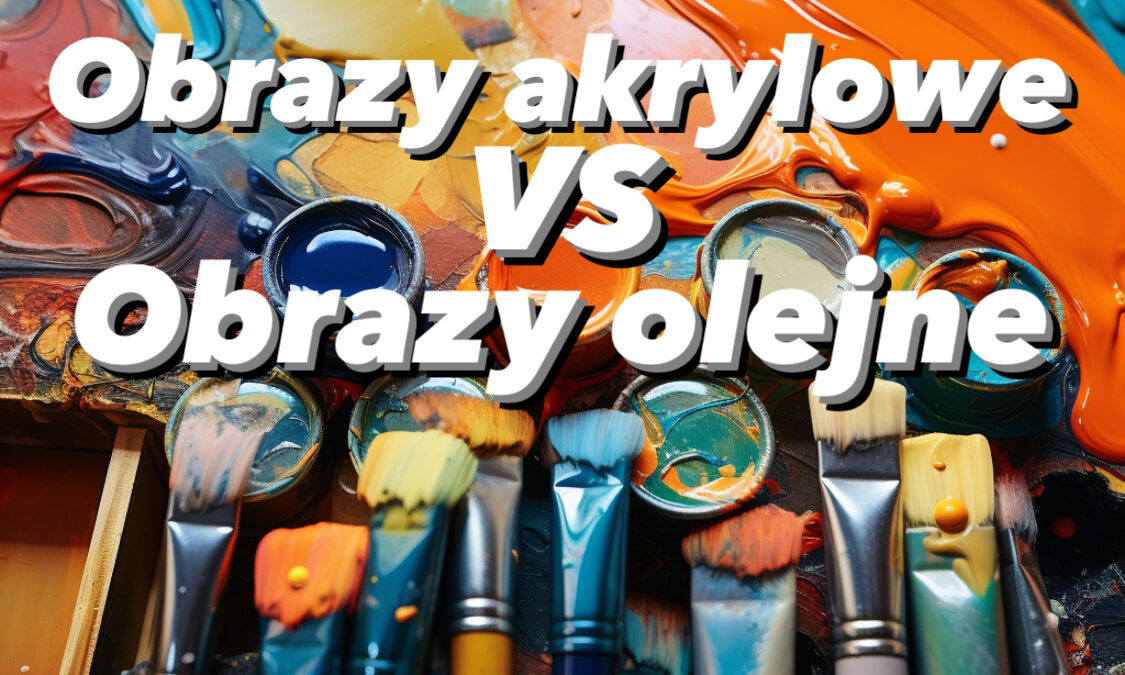 co jest lepsze ? obrazy akrylowe czy obrazy olejne