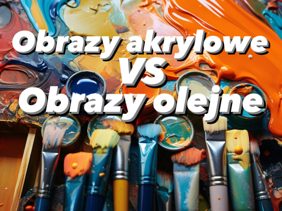 co jest lepsze ? obrazy akrylowe czy obrazy olejne